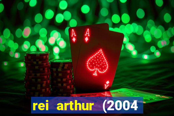 rei arthur (2004 assistir online)